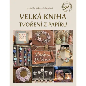 Kniha Velká kniha tvoření z papíru - Lucie Dvořáková-Liberdová CPRESS
