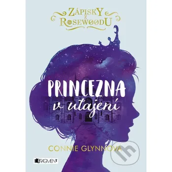 Kniha Zápisky z Rosewoodu: Princezna v utajení - Connie Glynn Nakladatelství Fragment
