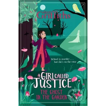 A Girl Called Justice: The Ghost in the Garden - Elly Griffiths