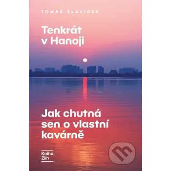 Kniha Tenkrát v Hanoji: Jak chutná sen o vlastní kavárně - Tomáš Slavíček Kniha Zlín