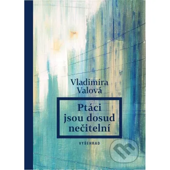 Kniha Ptáci jsou dosud nečitelní - Vladimíra Valová Vyšehrad