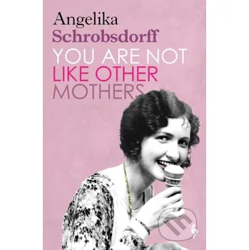 You Are Not Like Other Mothers - Angelika Schrobsdorff Europa Editions