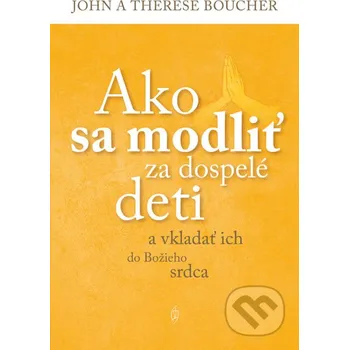 Kniha Ako sa modliť za dospelé deti - John a Therese Boucher Redemptoristi - Slovo medzi nami