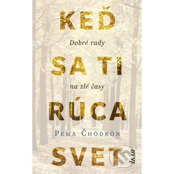 Kniha Keď sa ti rúca svet: Dobré rady na zlé časy - Pema Čhödrön Ikar