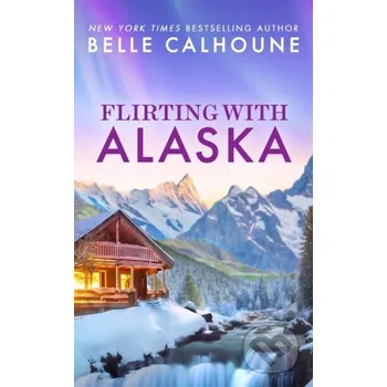 Flirting With Alaska - Belle Calhoune Forever