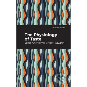 The Physiology of Taste - Jean-Anthelme Brillat-Savarin
