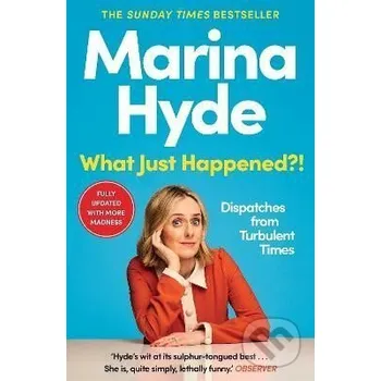 Beletrie pro dospělé What Just Happened?!: Dispatches from Turbulent Times (The Sunday Times Bestseller) - Marina Hyde