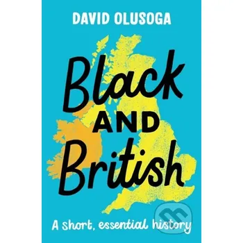 Black and British: A short, essential history - David Olusoga Pan Macmillan