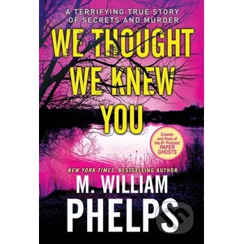 We Thought We Knew You - M. William Phelps