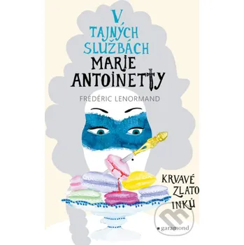 Kniha V tajných službách Marie Antoinetty: Krvavé zlato Inků - Frédéric Lenormand Garamond