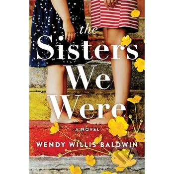 The Sisters We Were - Wendy Willis Baldwin