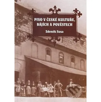 Populárně naučná literatura pro dospělé Pivo v české kultuře, bájích a pověstech - Zdeněk Susa SUSA