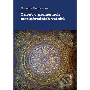 Kniha Orient v proměnách mezinárodních vztahů - Slavomír Horák Karolinum
