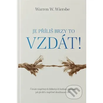 Je příliš brzy to vzdát! - Warren W. Wiersbe Didasko