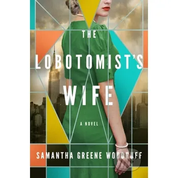 The Lobotomist's Wife - Samantha Greene Woodruff Lake Union Publishing