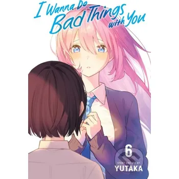 I Wanna Do Bad Things with You 6 - Yutaka Viz Media