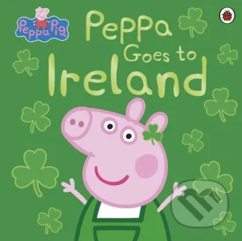 Pohádka Peppa Pig: Peppa Goes to Ireland - Peppa Pig Ladybird Books