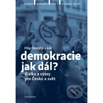 Kniha Demokracie - jak dál? - Filip Outrata, Petr Balla, Radek Buben, Vladimíra Dvořáková, Tereza Jermanová, Jiří Koubek, Martina Klicperová, Ilona Švihlíková, Lucie Trlifajová, Jan Jirák, Michal Lebduška Vyšehrad