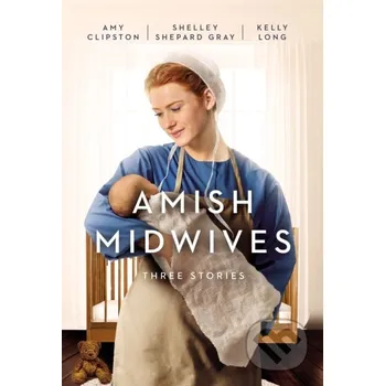 Amish Midwives - Amy Clipston, Shelley Shepard Gray, Kelly Long Thomas Nelson Publishers