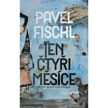 Kniha Jen čtyři měsíce - Pavel Fischl Argo