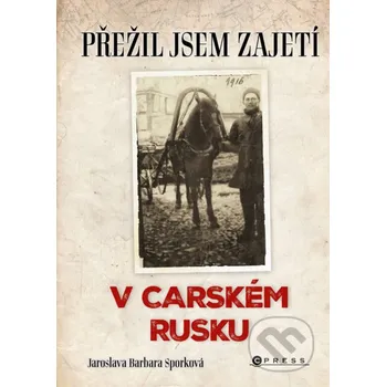 Kniha Přežil jsem zajetí v carském Rusku - Jaroslava Barbara Sporková CPRESS