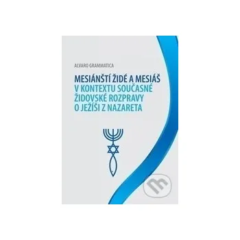 Mesiánští židé a Mesiáš v kontextu současné židovské rozpravy o Ježíši z Nazareta - Alvaro Grammatica Univerzita Palackého v Olomouci