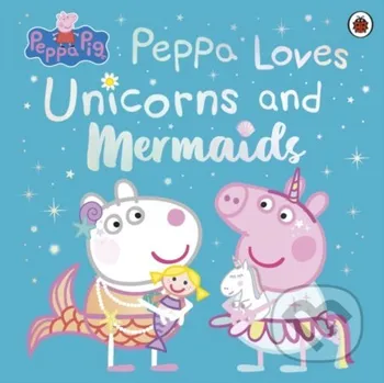 Pohádka Peppa Pig: Peppa Loves Unicorns and Mermaids - Peppa Pig Ladybird Books