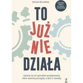 Osobní rozvoj To już nie działa. Uwolnij się od sposobów postępowania, które dawniej pomagały, a dziś ci szkodzą
