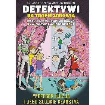 Profesor Iluzja i jego słodkie kłamstwa. Detektywi na tropie zdrowia. Tom 3