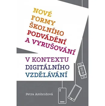 Umění Nové formy školního podvádění a vyrušování v kontextu digitálního vzdělávání Petra Ambrožová