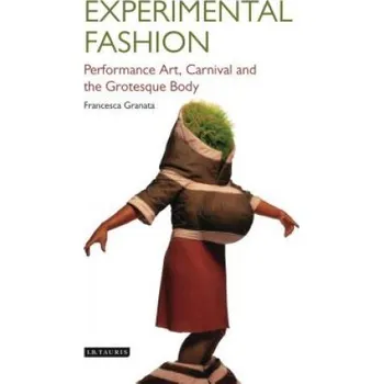 Populárně naučná literatura pro dospělé Experimental Fashion: Performance Art, Carnival and the Grotesque Body – Francesca Granata (EN)