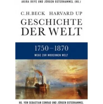 Geschichte der Welt Wege zur modernen Welt: 1750-1870 – Akira Iriye,Jürgen Osterhammel,Sebastian Conrad,Jürgen Osterhammel,Thomas Atzert,Andreas Wirthensohn (DE)