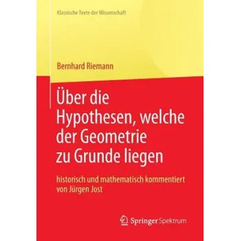 Cizojazyčná kniha Bernhard Riemann "uber Die Hypothesen, Welche Der Geometrie Zu Grunde Liegen" – Bernhard Riemann,Jürgen Jost (DE)