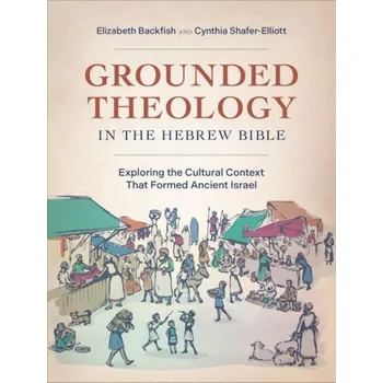 Grounded Theology in the Hebrew Bible - Backfish, Elizabeth a Shafer-Elliott, Cynthia