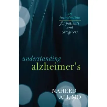 Understanding Alzheimer's: An Introduction for Patients and Caregivers – Ali,Naheed S.,M. D. (EN)