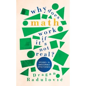 Matematika Why Does Math Work ... If It's Not Real? - Radulovic, Dragan