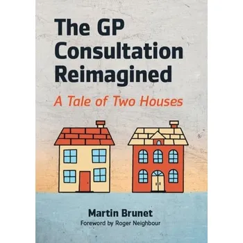 The GP Consultation Reimagined - Brunet, Martin (GP and GP Trainer, Binscombe Medical Centre, Godalming)