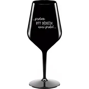 Sklenice ...PROTOŽE BÝT DĚDEČEK NENÍ PRDEL.. - černá nerozbitná sklenice na víno 470 ml