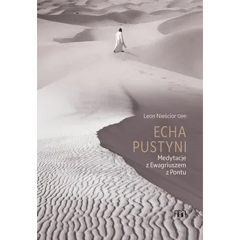 Echa pustyni. Medytacje z Ewagriuszem z Pontu - Leon Nieścior