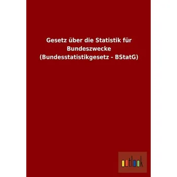 Gesetz über die Statistik für Bundeszwecke (Bundesstatistikgesetz - BStatG) - ohne Autor