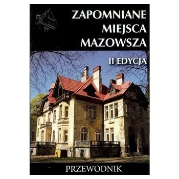 Zapomniane miejsca Mazowsza. Przewodnik - Praca zbiorowa