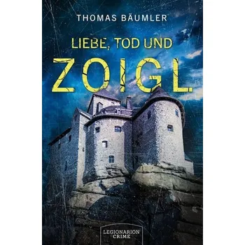 Liebe, Tod und Zoigl - Bäumler, Thomas [DE] (2025, Brožovaná, Legionarion Verlag)
