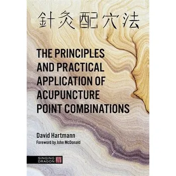 Cizojazyčná kniha Principles and Practical Application of Acupuncture Point Combinations - Hartmann, David