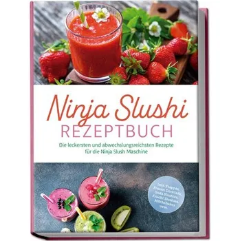 Ninja Slushi Rezeptbuch: Die leckersten und abwechslungsreichsten Rezepte für die Ninja Slush Maschine - inkl. Frappés, Frozen C - Frick, Elisa