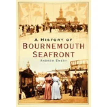 History of Bournemouth Seafront - Emery, Andrew