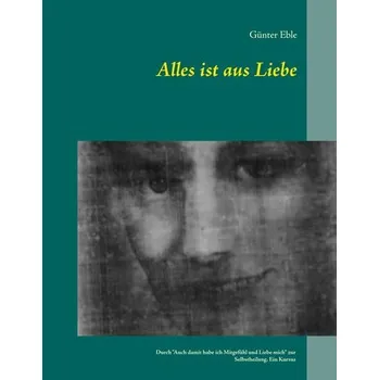 Alles ist aus Liebe - Eble, Günter
