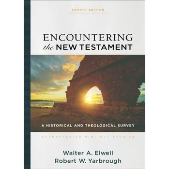 Encountering the New Testament - A Historical and Theological Survey - Elwell, Walter A, Ph.D.; Yarbrough, Robert W
