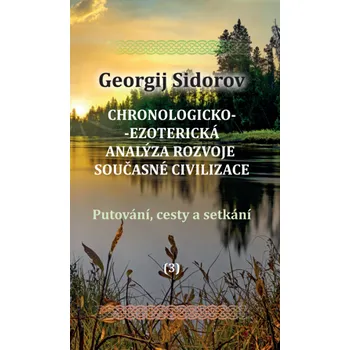 G. Sidorov: Chronologicko-ezoterická analýza rozvoje současné civilizace Díl 3. Putování, cesty a setkání