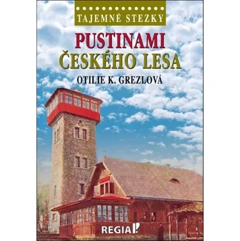 Cestování Tajemné stezky: Pustinami Českého lesa - Otilie K. Grezlová (2025, pevná)