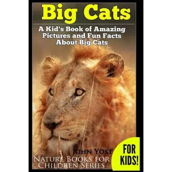 Učebnice Big Cats! A Kid's Book of Amazing Pictures and Fun Facts About Big Cats: Lions Tigers and Leopards – John Yost (EN)
